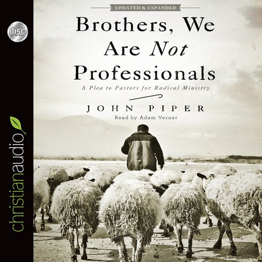 Brothers, We Are Not Professionals: A Plea to Pastors for Radical Ministry