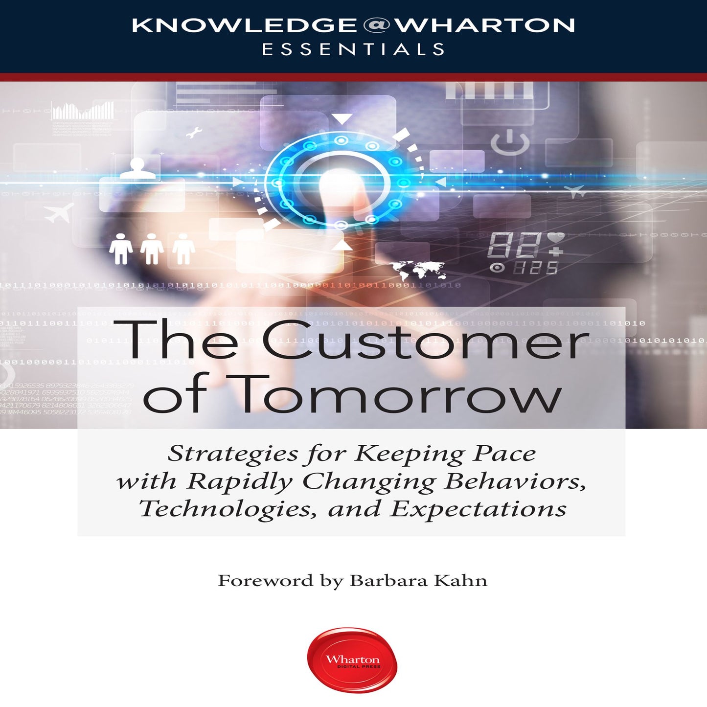 The Customer of Tomorrow: Strategies for Keeping Pace with Rapidly Changing Behaviors, Technologies, and Expectations