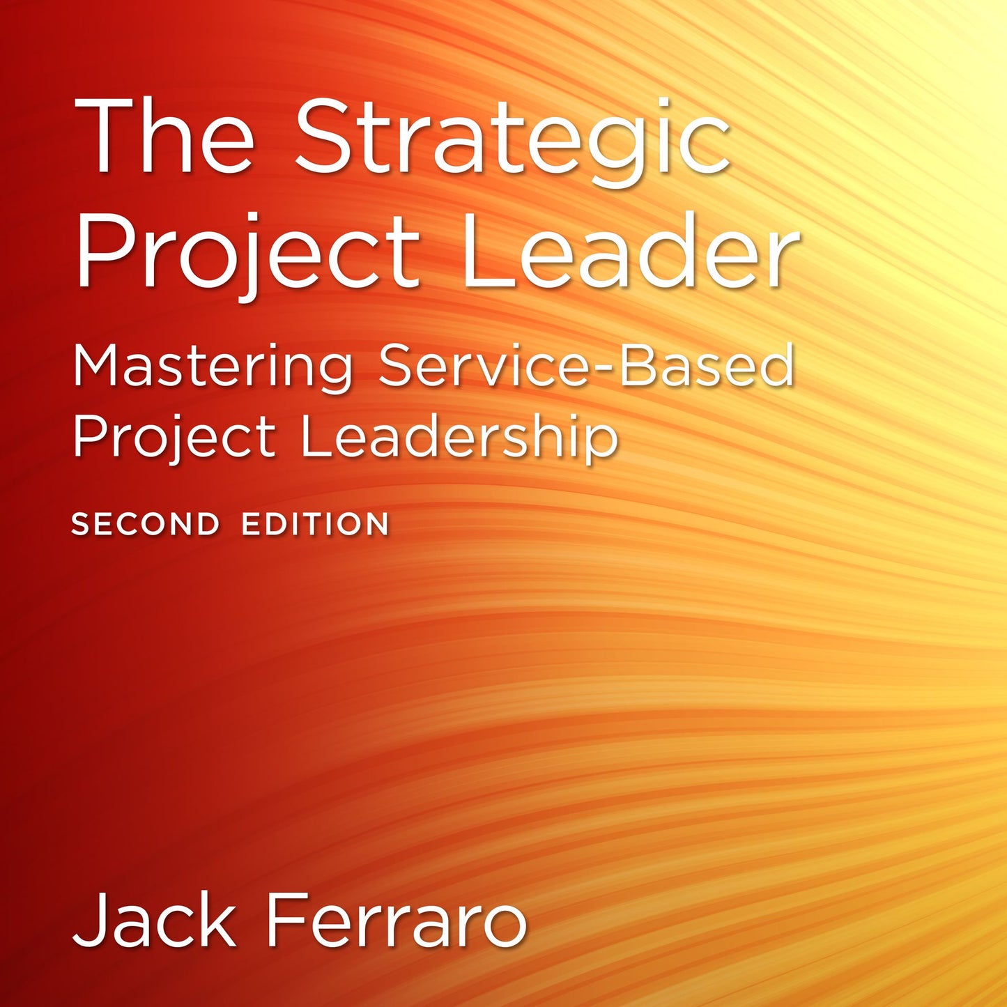 The Strategic Project Leader: Mastering Service-Based Project Leadership, Second Edition