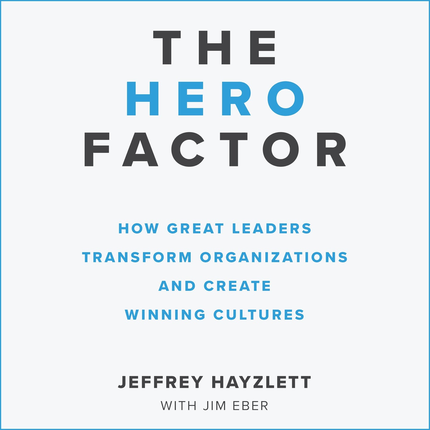 The Hero Factor: How Great Leaders Transform Cultures and Create Winning Organizations