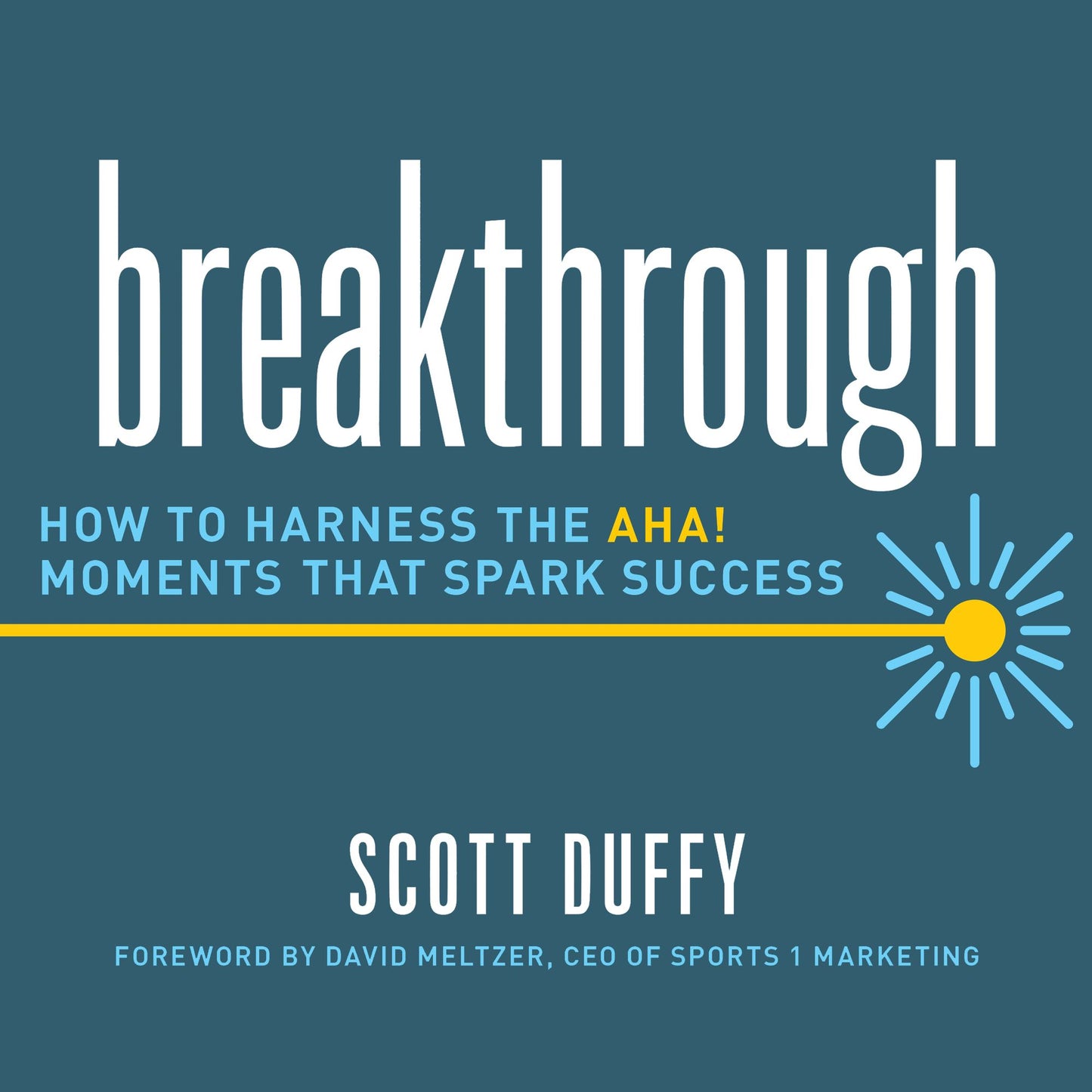 Breakthrough: How to Harness the Aha! Moments That Spark Success