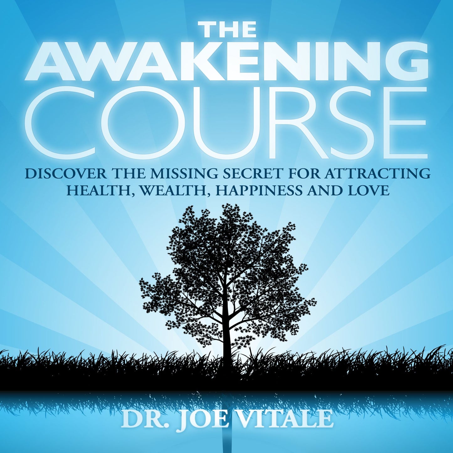 The Awakening Course: Discover the Missing Secret for Attracting Health, Wealth, Happiness and Love (Abridged)