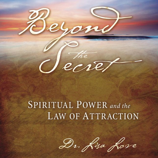 Beyond The Secret: Spiritual Power and The Law of Attraction
