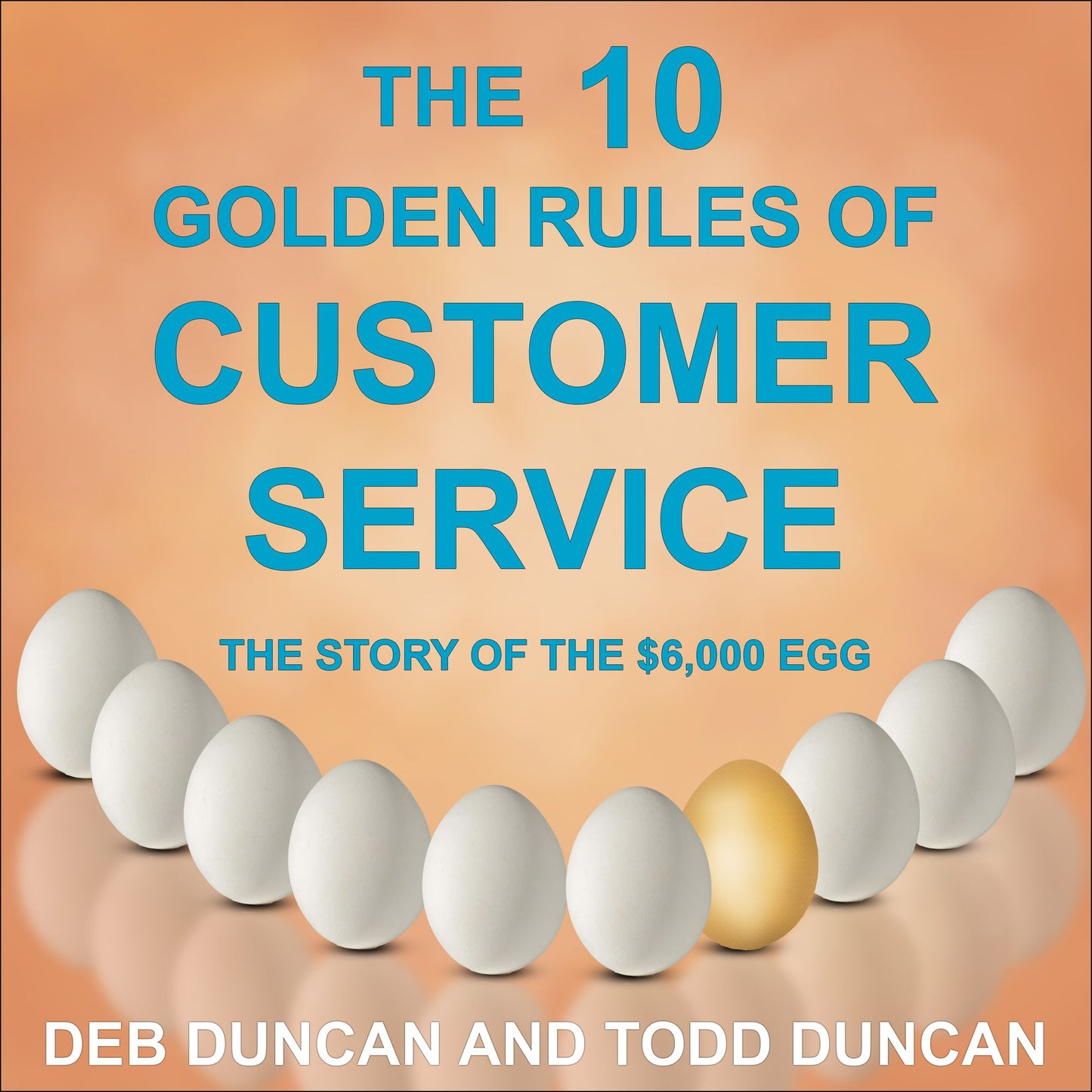 The 10 Golden Rules of Customer Service: The Story of the $6,000 Egg