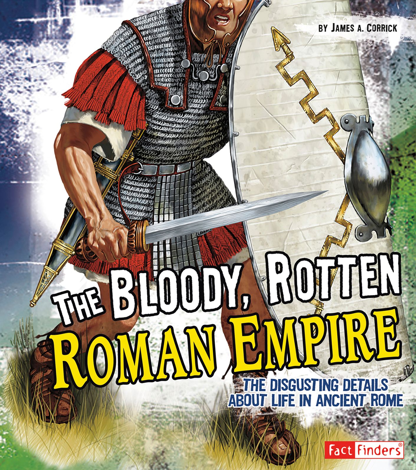The Bloody, Rotten Roman Empire : The Disgusting Details About Life in Ancient Rome