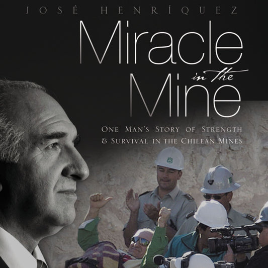 Miracle in the Mine: One Man's Story of Strength and Survival in the Chilean Mines