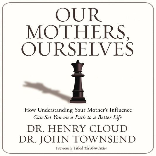 Our Mothers, Ourselves: How Understanding Your Mother's Influence Can Set You on a Path to a Better Life (Abridged)