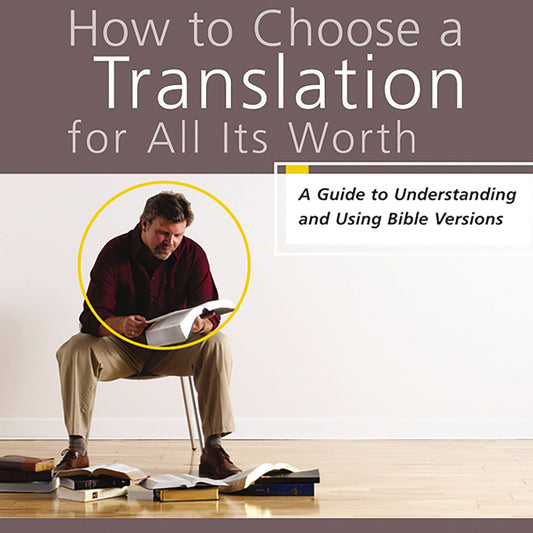 How to Choose a Translation for All Its Worth: A Guide to Understanding and Using Bible Versions