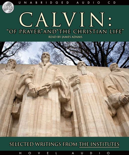 Calvin: Of Prayer and the Christian Life: Selected Writings from the Institutes