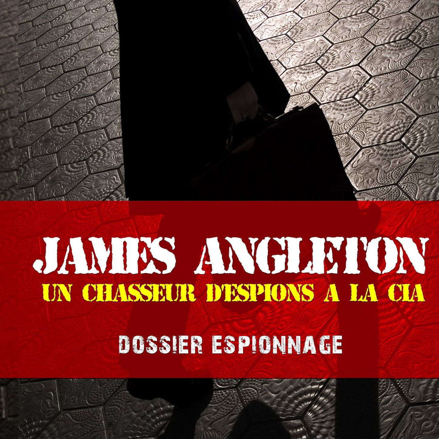 Les plus grandes affaires d'espionnage: James Angleton : Les plus grandes affaires d'espionnage
