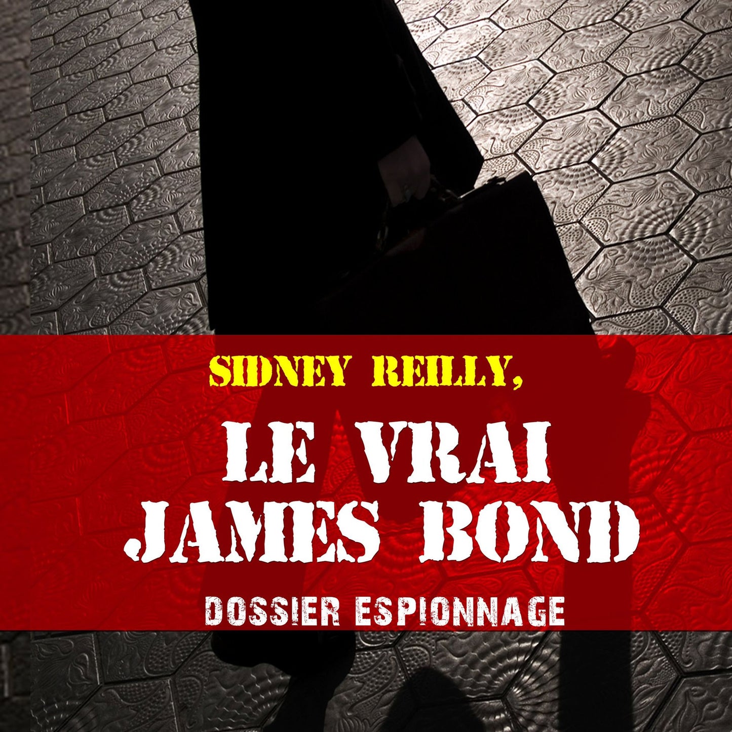 Les plus grandes affaires d'espionnage: Le vrai James Bond : Les plus grandes affaires d'espionnage