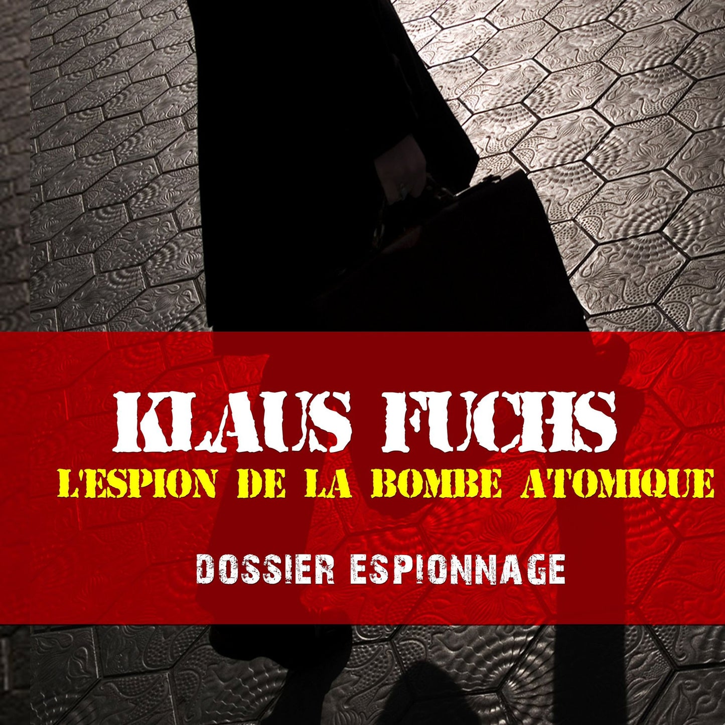 Les plus grandes affaires d'espionnage: klaus Fuchs : Les plus grandes affaires d'espionnage