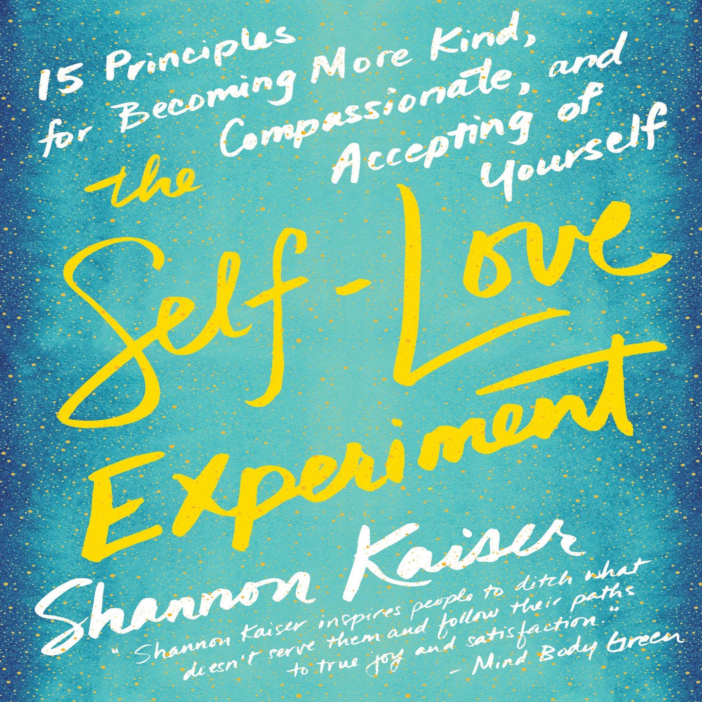 The Self-Love Experiment: 15 Principles for Becoming More Kind, Compassionate, and Accepting of Yourself