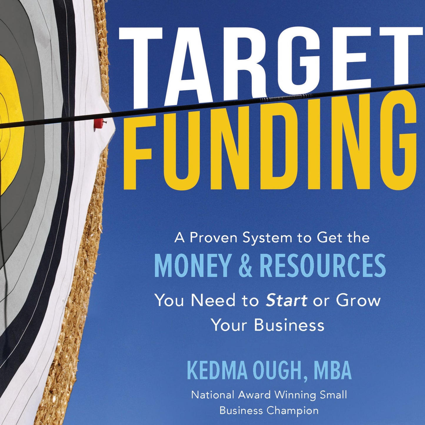 Target Funding: A Proven System to Get the Money & Resources You Need to Start or Grow Your Business