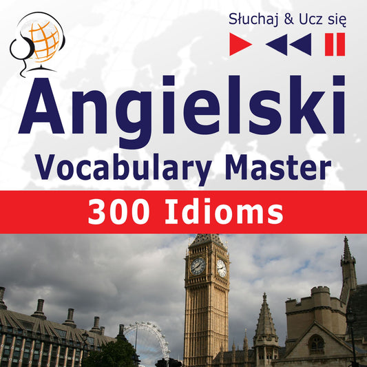 Angielski. Vocabulary Master: 300 Idioms (Poziom Â¿rednio zaawansowany / zaawansowany: B2-C1 Â¿ SÂ¿uchaj & Ucz siÂ¿)