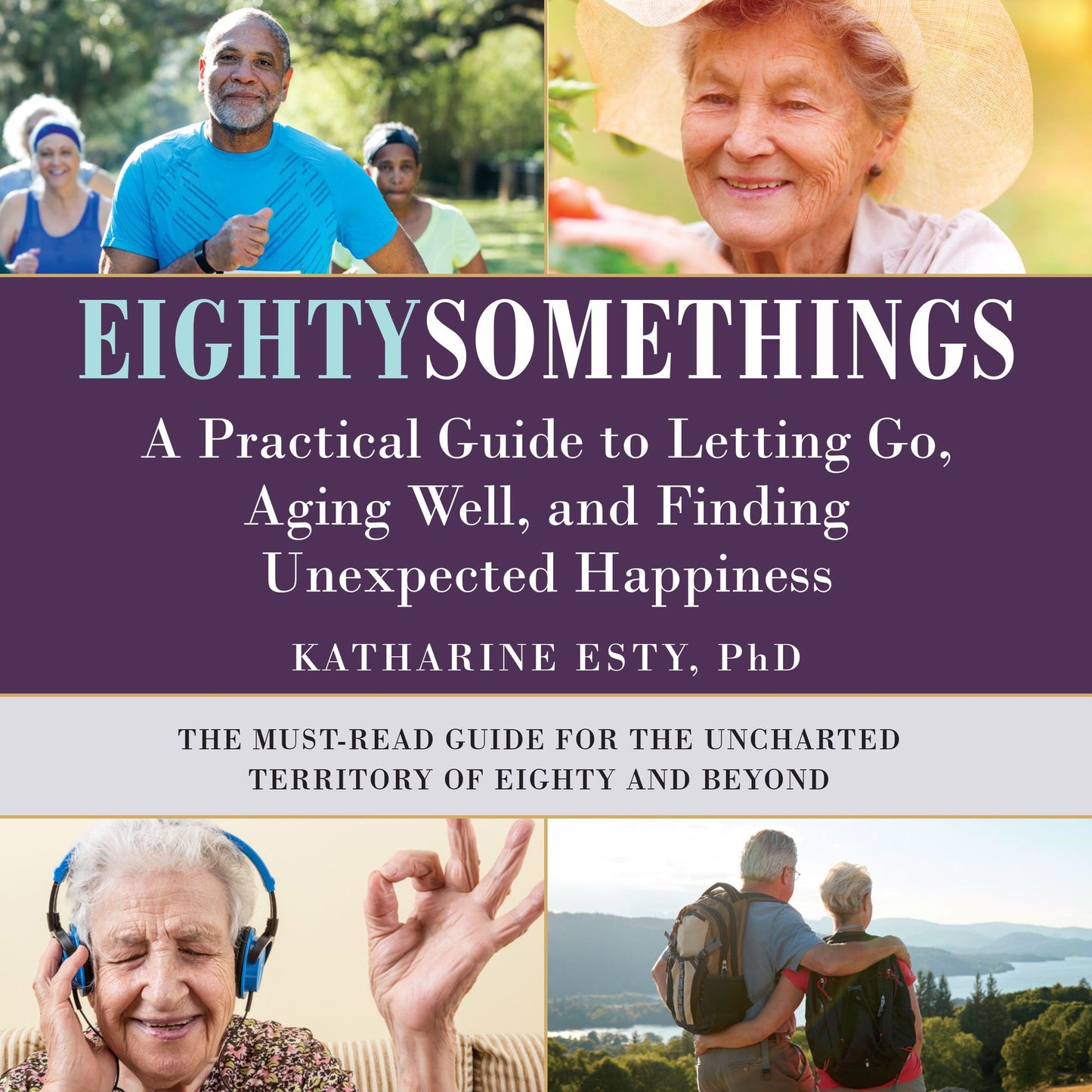 Eightysomethings: A Practical Guide to Letting Go, Aging Well, and Finding Unexpected Happiness