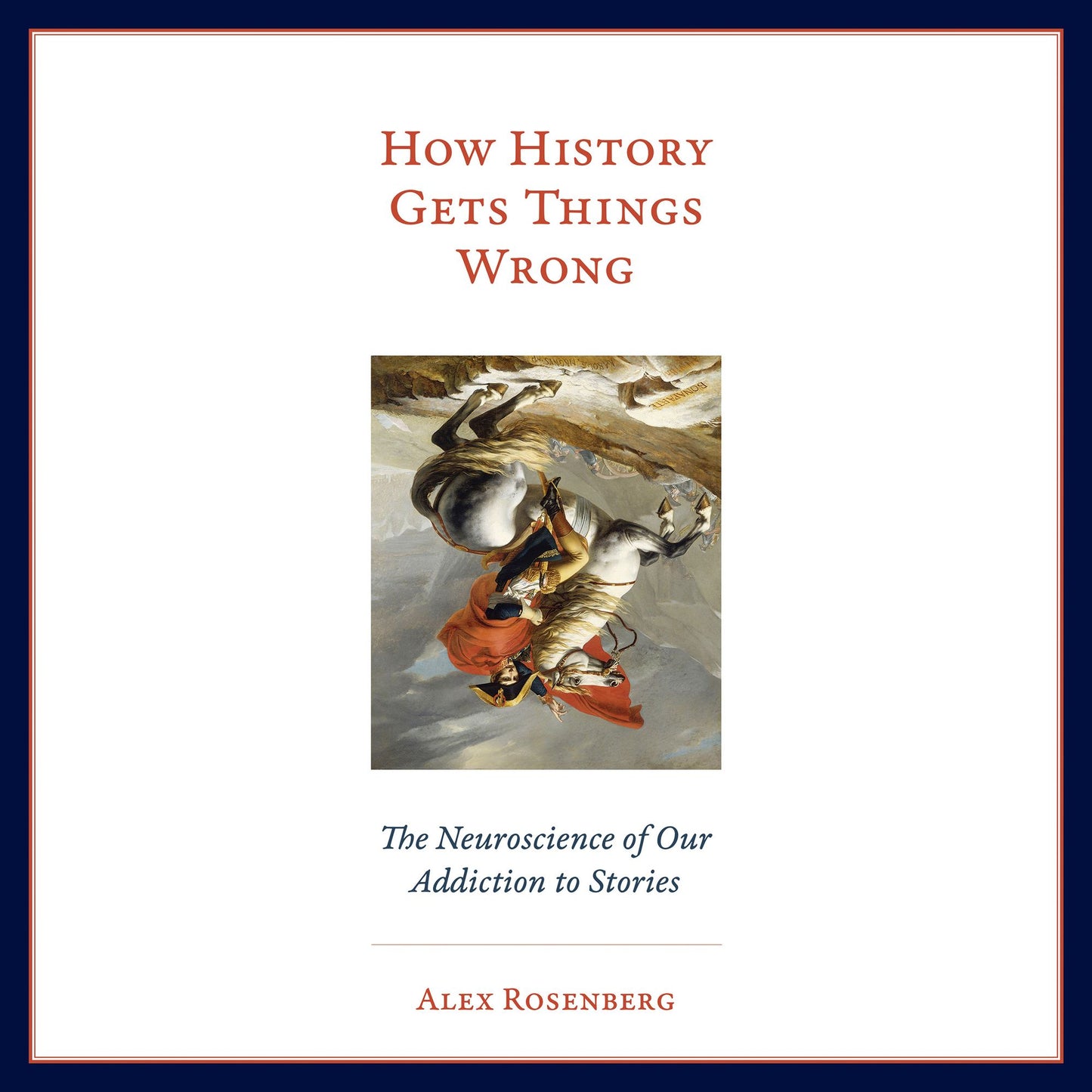 How History Gets Things Wrong: The Neuroscience of Our Addiction to Stories