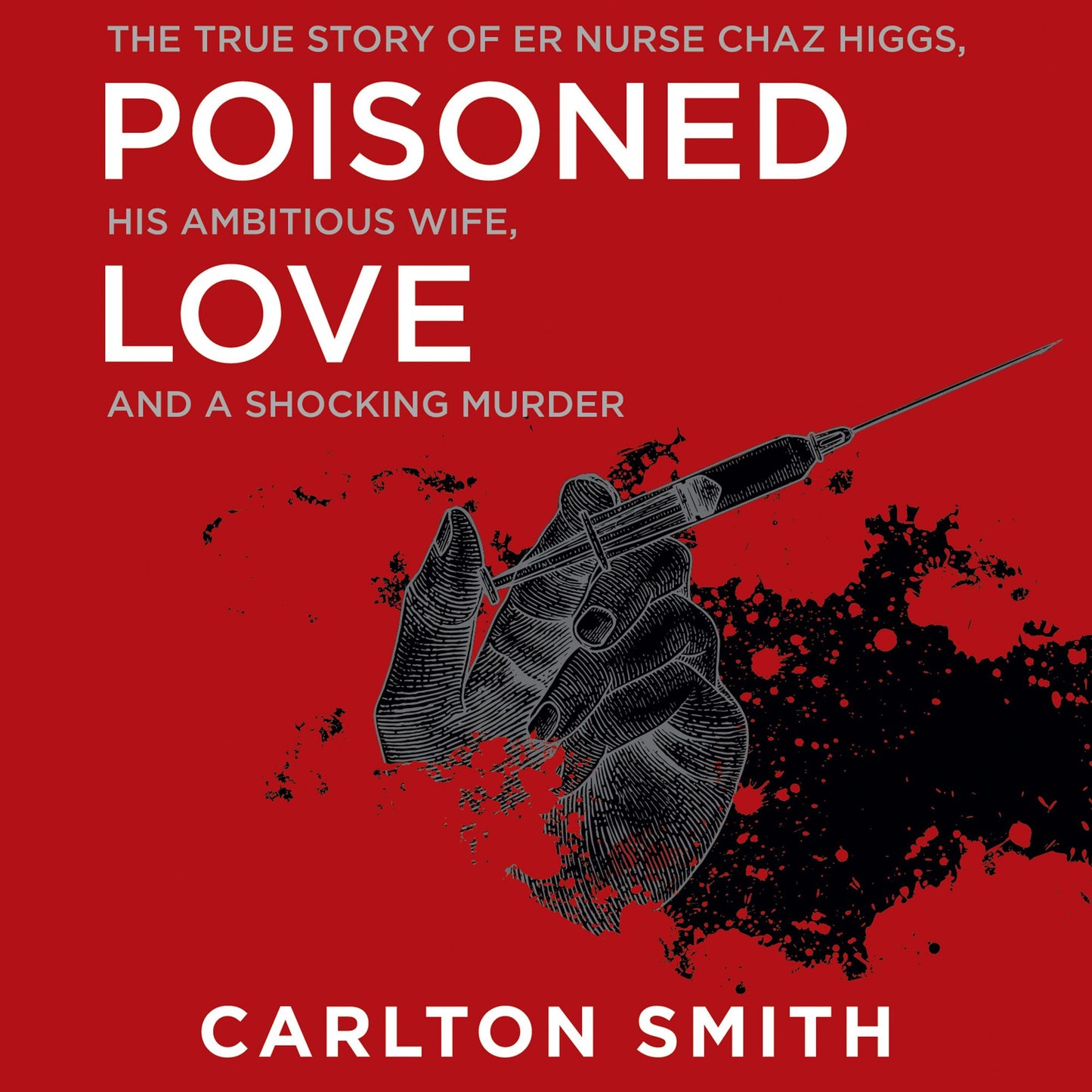 Poisoned Love: The True Story of ER Nurse Chaz Higgs, His Ambitious Wife, and a Shocking Murder