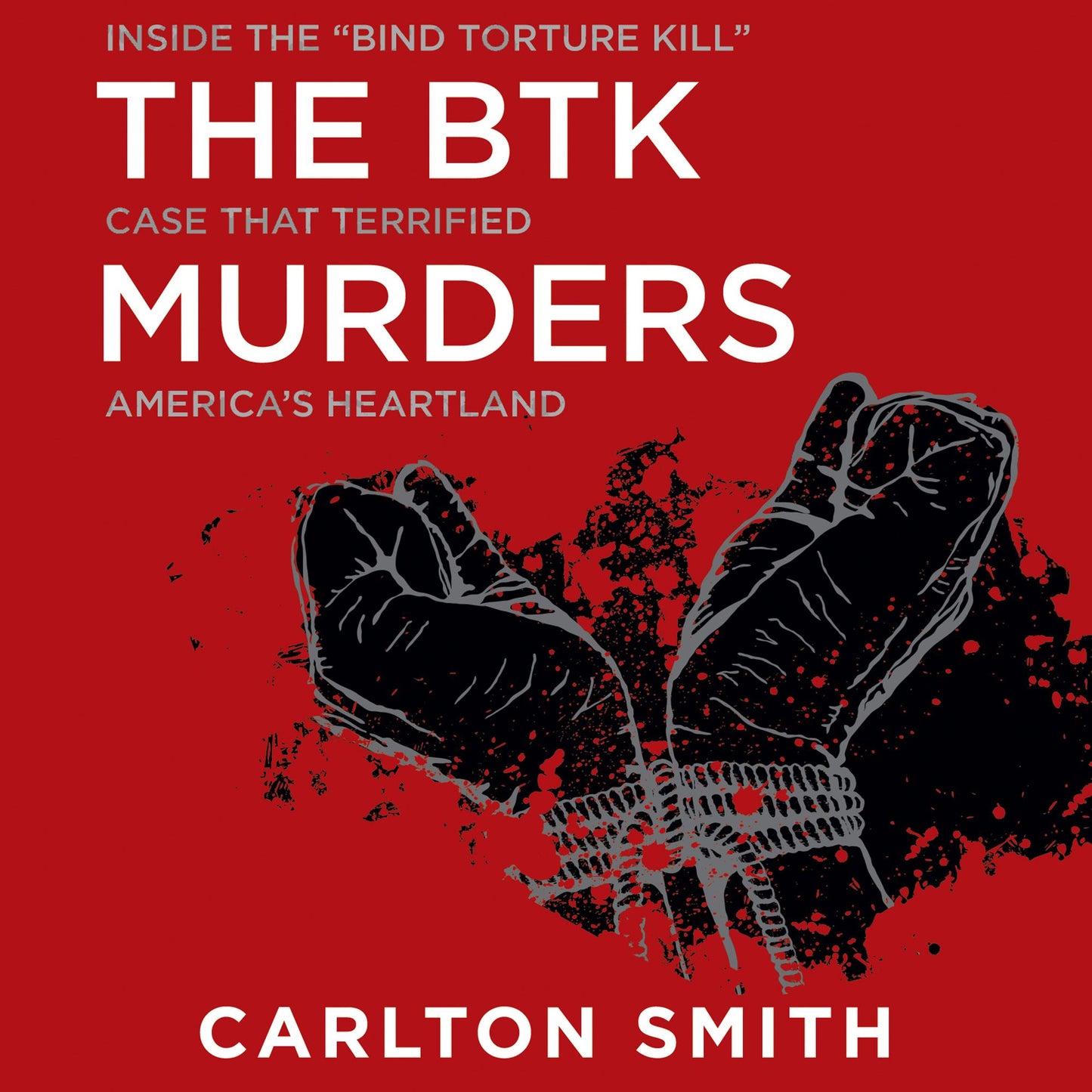 The BTK Murders: Inside the "Bind Torture Kill" Case that Terrified America's Heartland