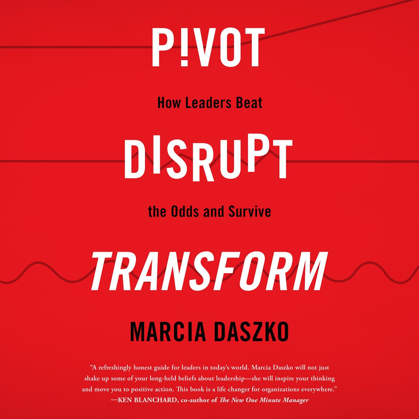 Pivot, Disrupt, Transform: How Leaders Beat the Odds and Survive