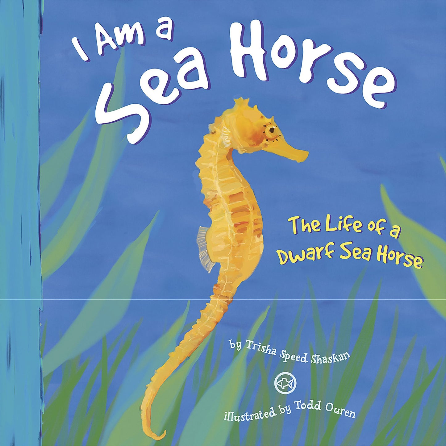 I Am a Sea Horse: The Life of a Dwarf Sea Horse