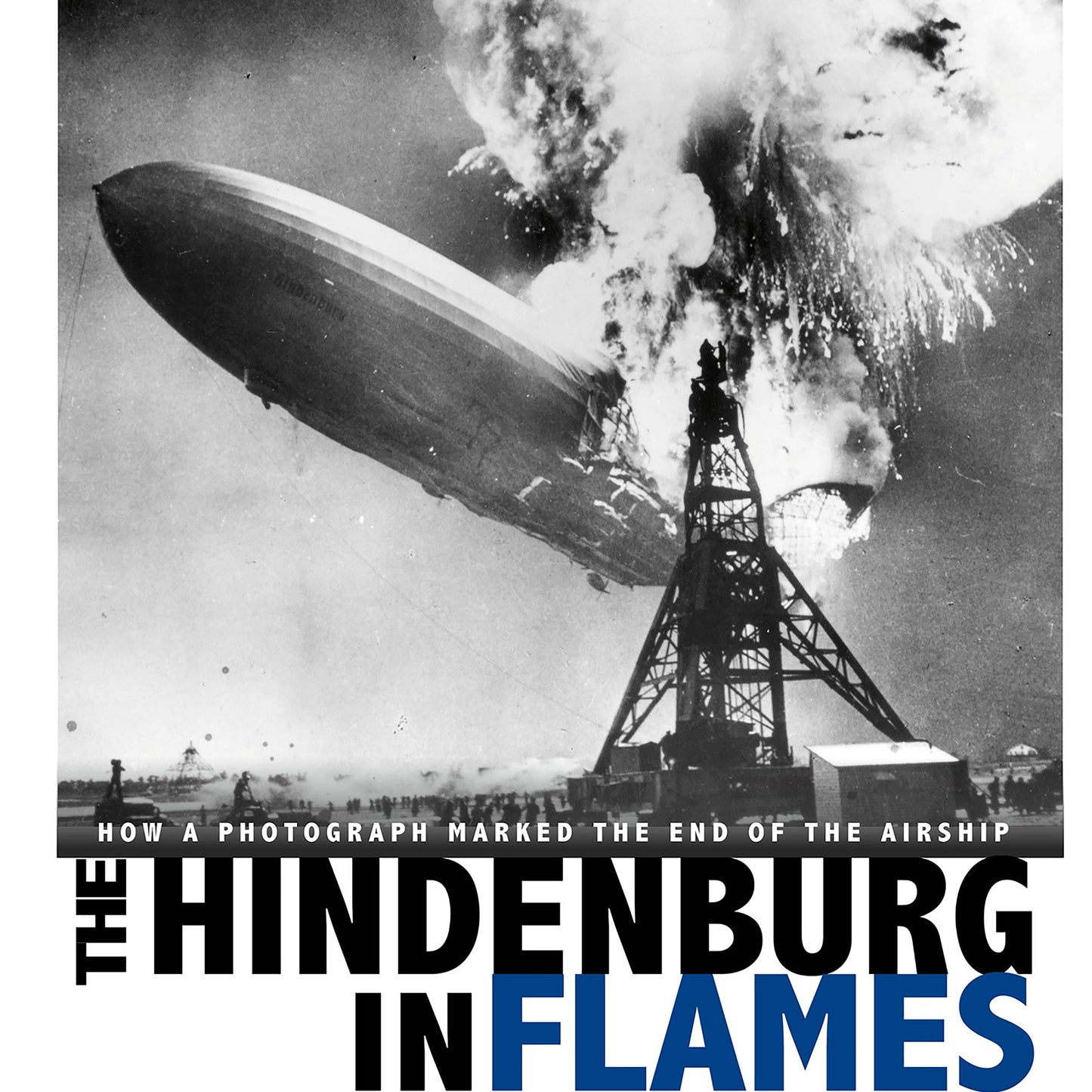The Hindenburg in Flames: How a Photograph Marked the End of the Airship