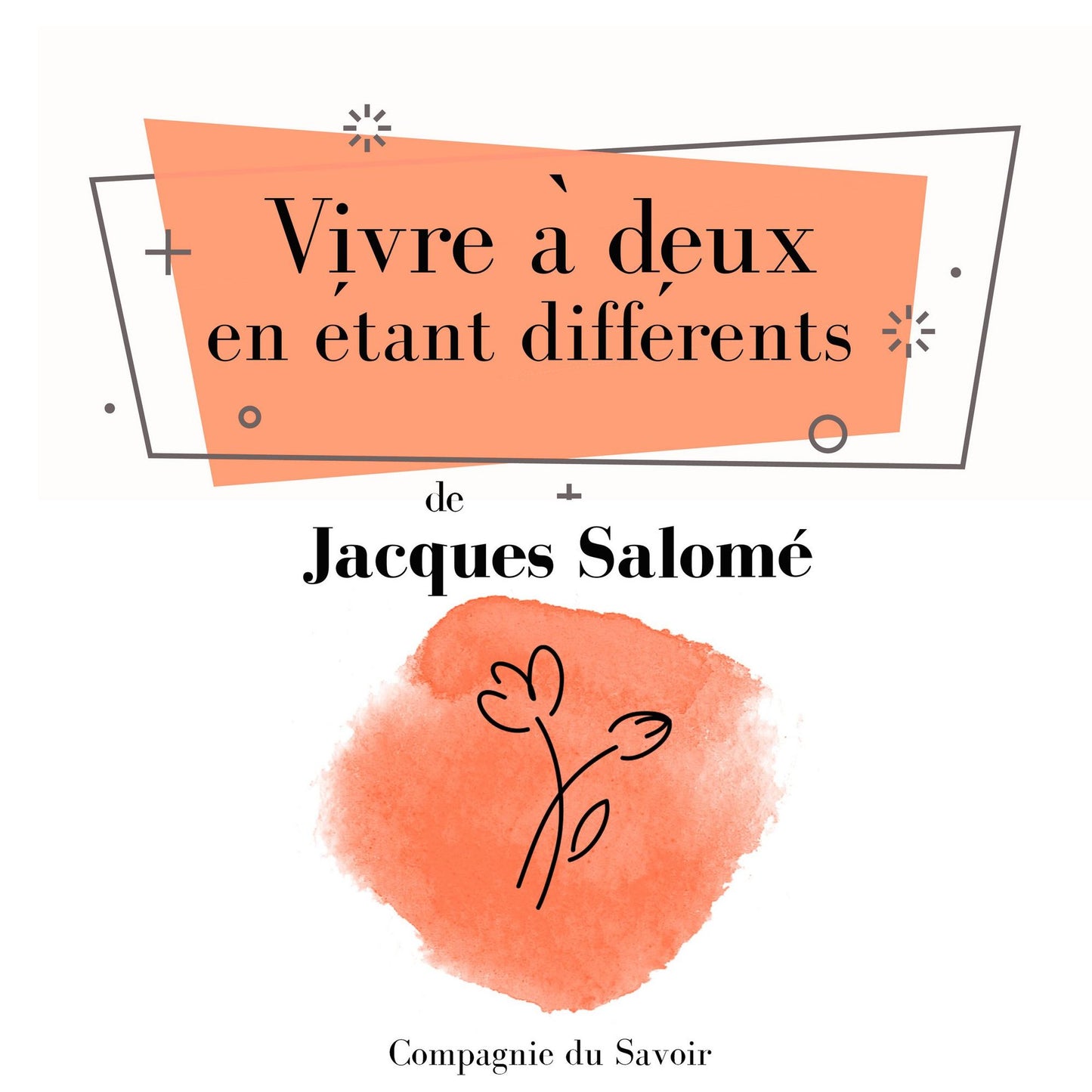 Vivre à deux en étant différents : Collection Jacques Salomé