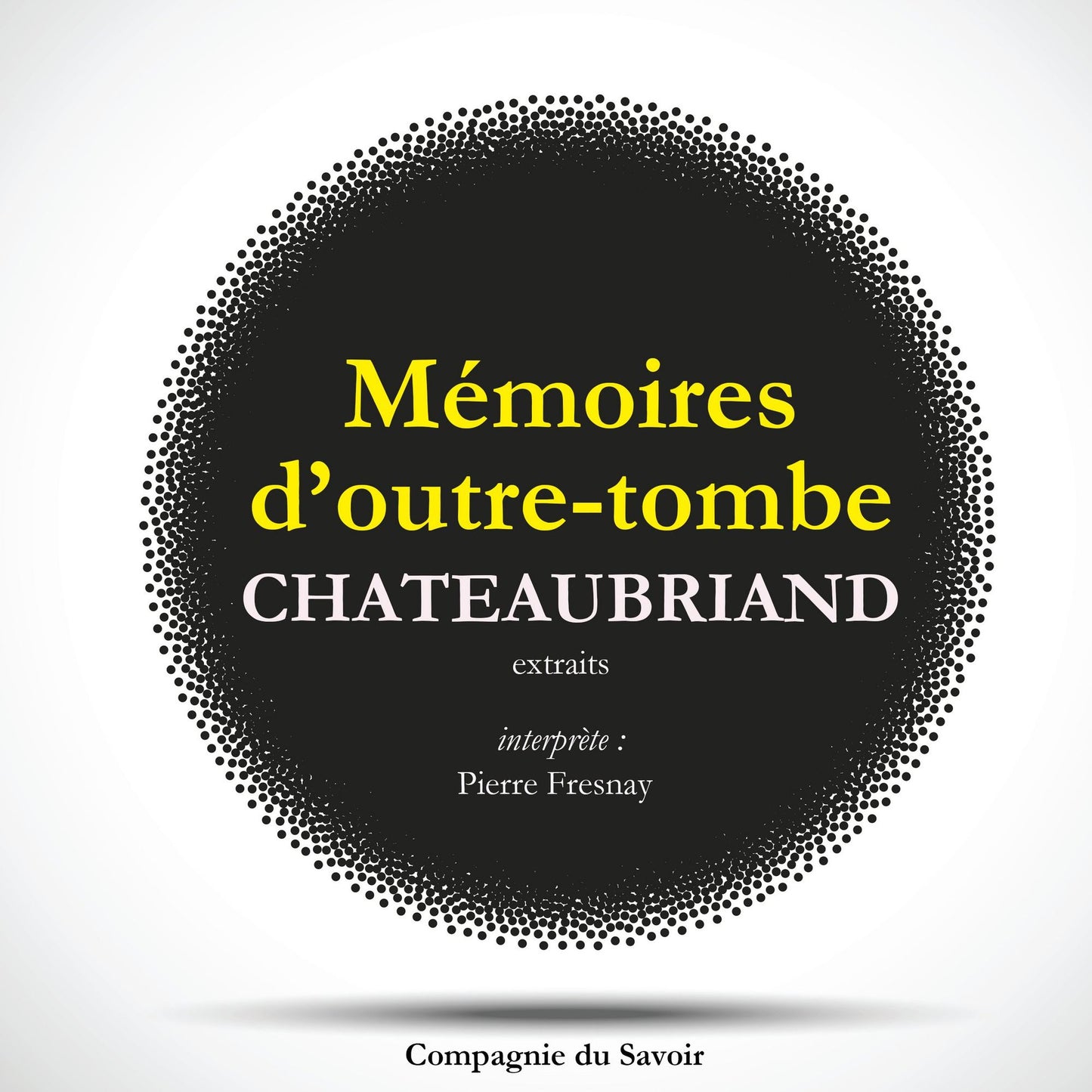 Châteaubriand et son temps - Extrait des mémoires d'Outre-Tombe (Abridged)