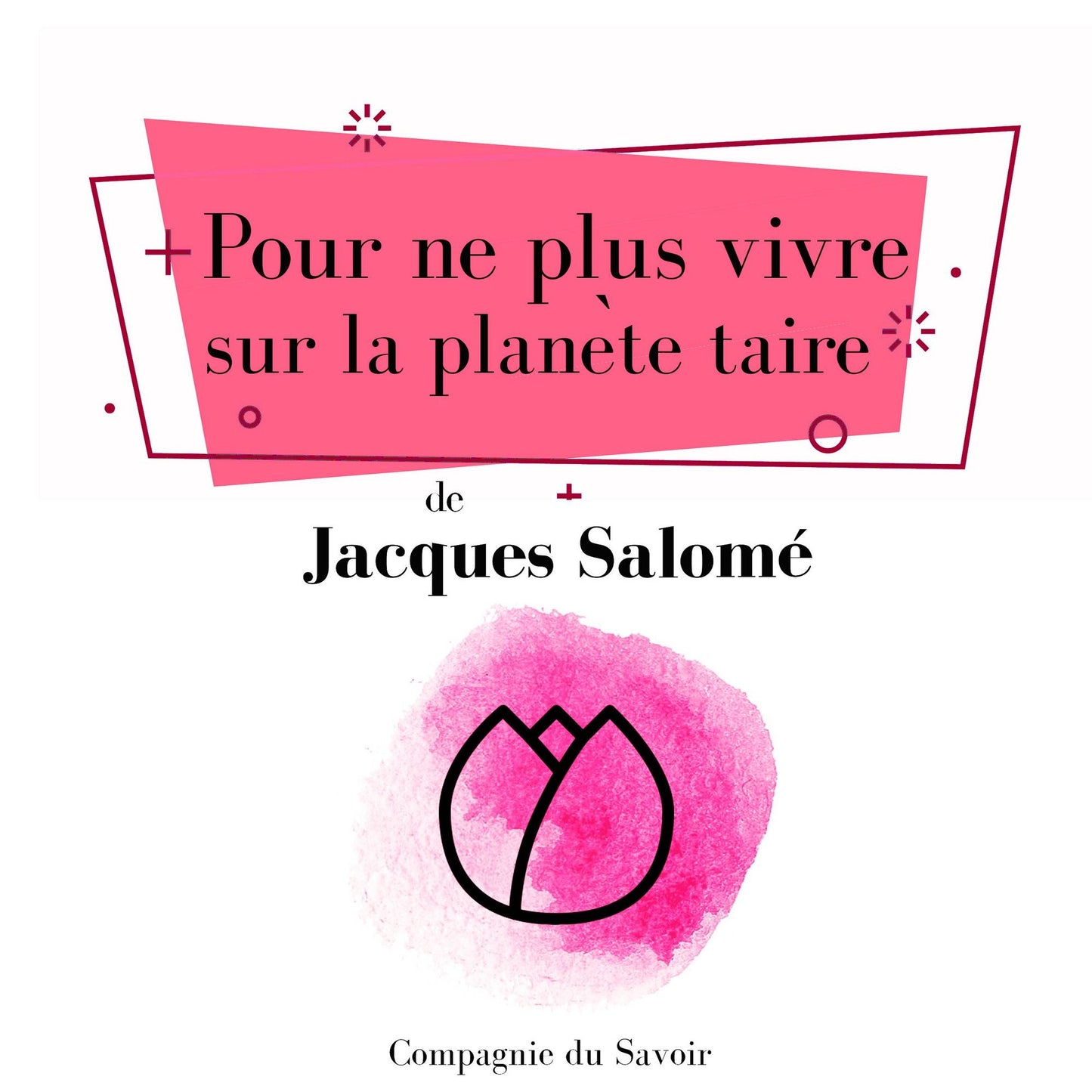 Pour ne plus vivre sur la planète taire : Collection Jacques Salomé