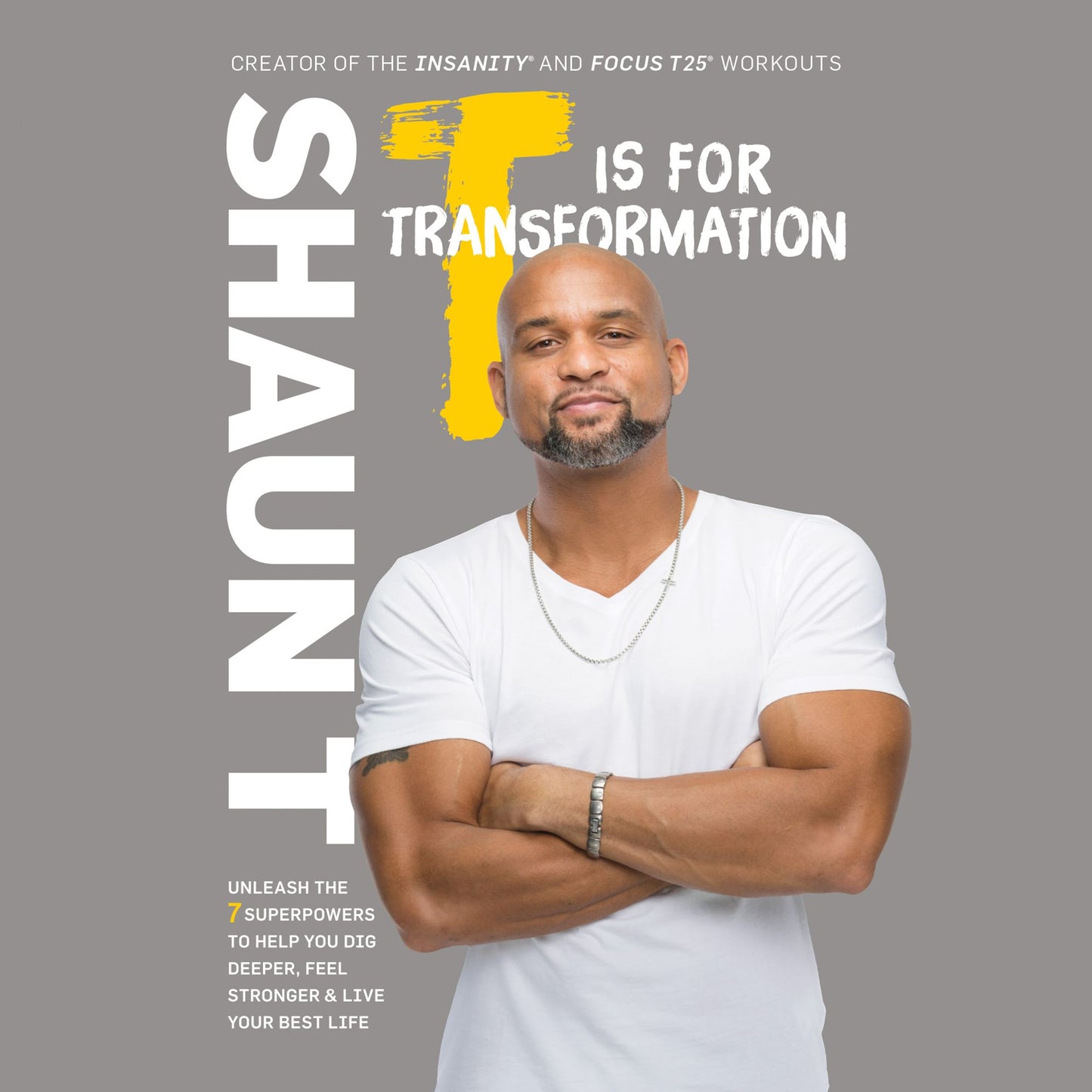 T Is for Transformation : Unleash the 7 Superpowers to Help You Dig Deeper, Feel Stronger amp; Live Your Best Life