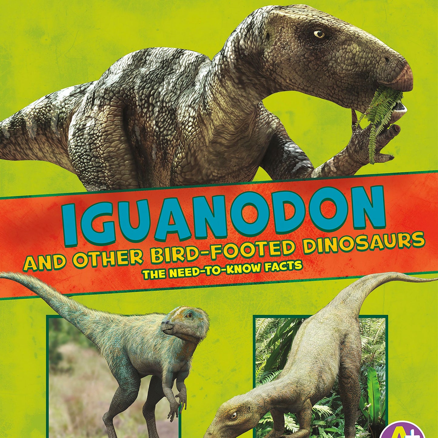 Iguanodon and Other Bird-Footed Dinosaurs: The Need-to-Know Facts