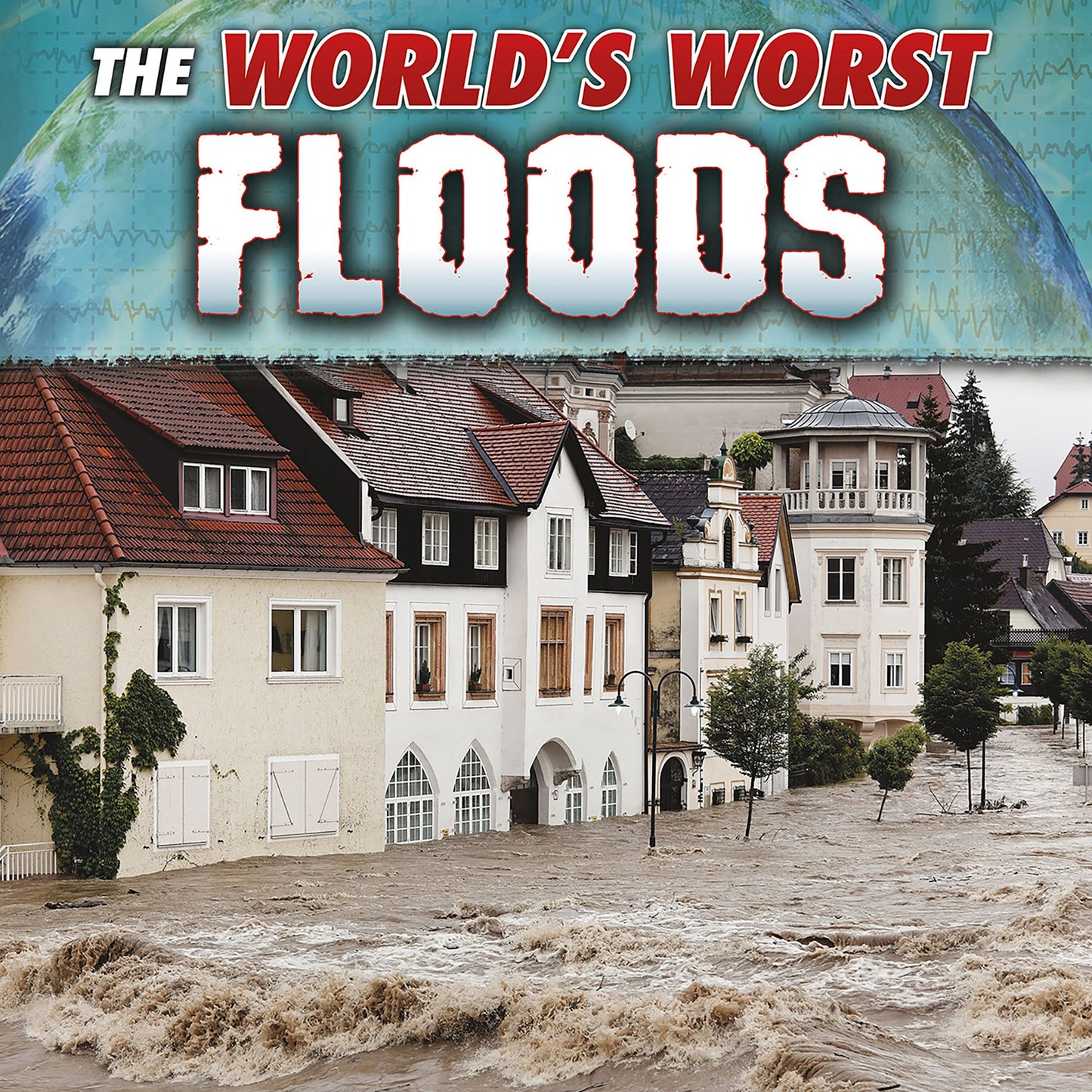 The World's Worst Floods