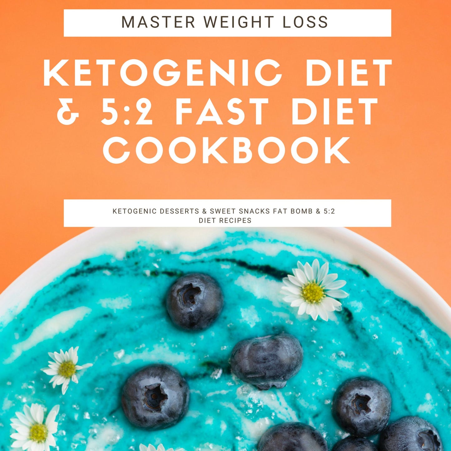 Master Weight Loss: Ketogenic Diet & 5:2 Fast Diet Cookbook Ketogenic Desserts & Sweet Snacks Fat Bomb & 5:2 Diet Recipes