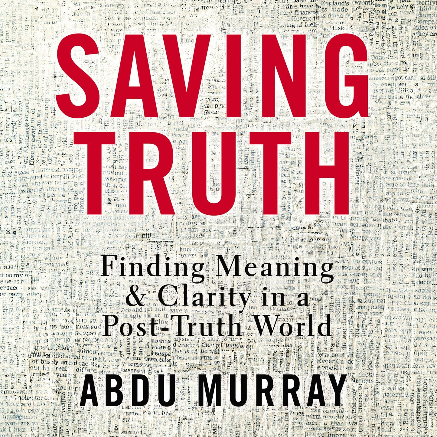 Saving Truth : Finding Meaning amp; Clarity in a Post-Truth World