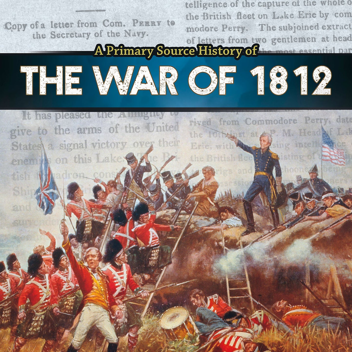 A Primary Source History of the War of 1812
