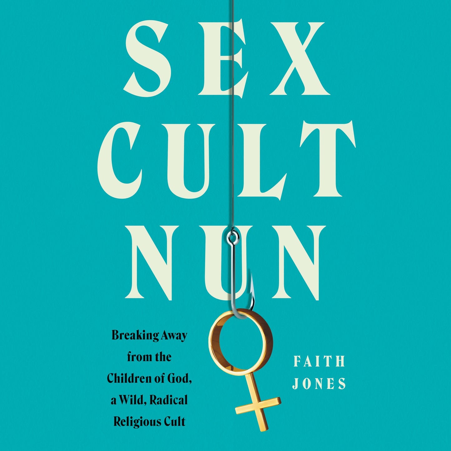 Sex Cult Nun: Breaking Away from the Children of God, a Wild, Radical Religious Cult