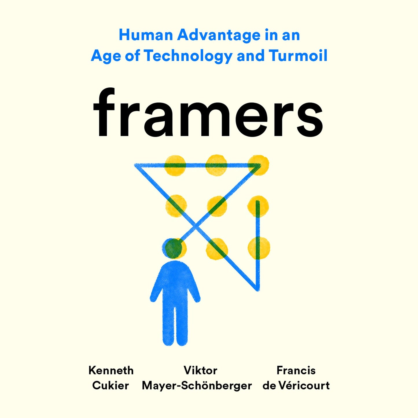 Framers : Human Advantage in an Age of Technology and Turmoil