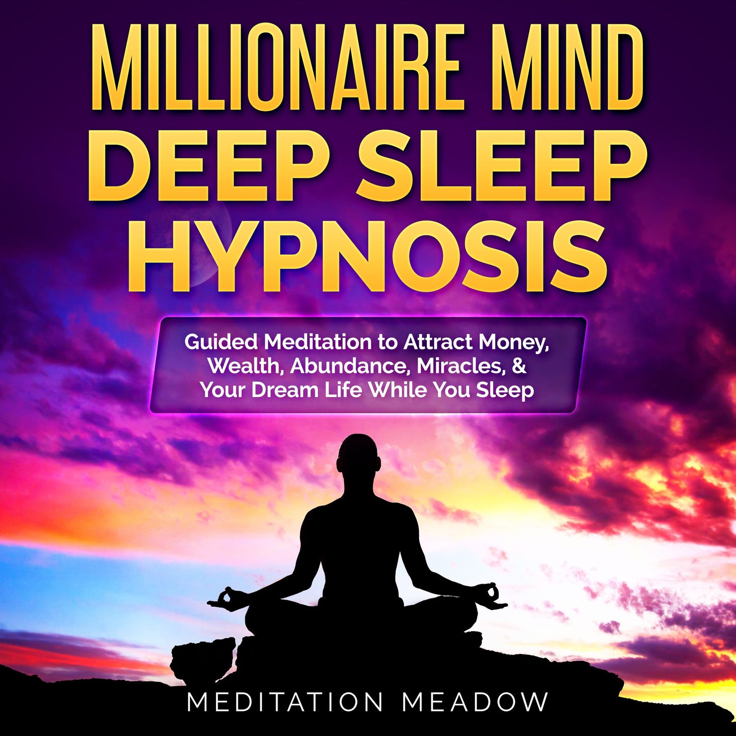 Millionaire Mind Deep Sleep Hypnosis: Guided Meditation to Attract Money, Wealth, Abundance, Miracles, & Your Dream Life While You Sleep