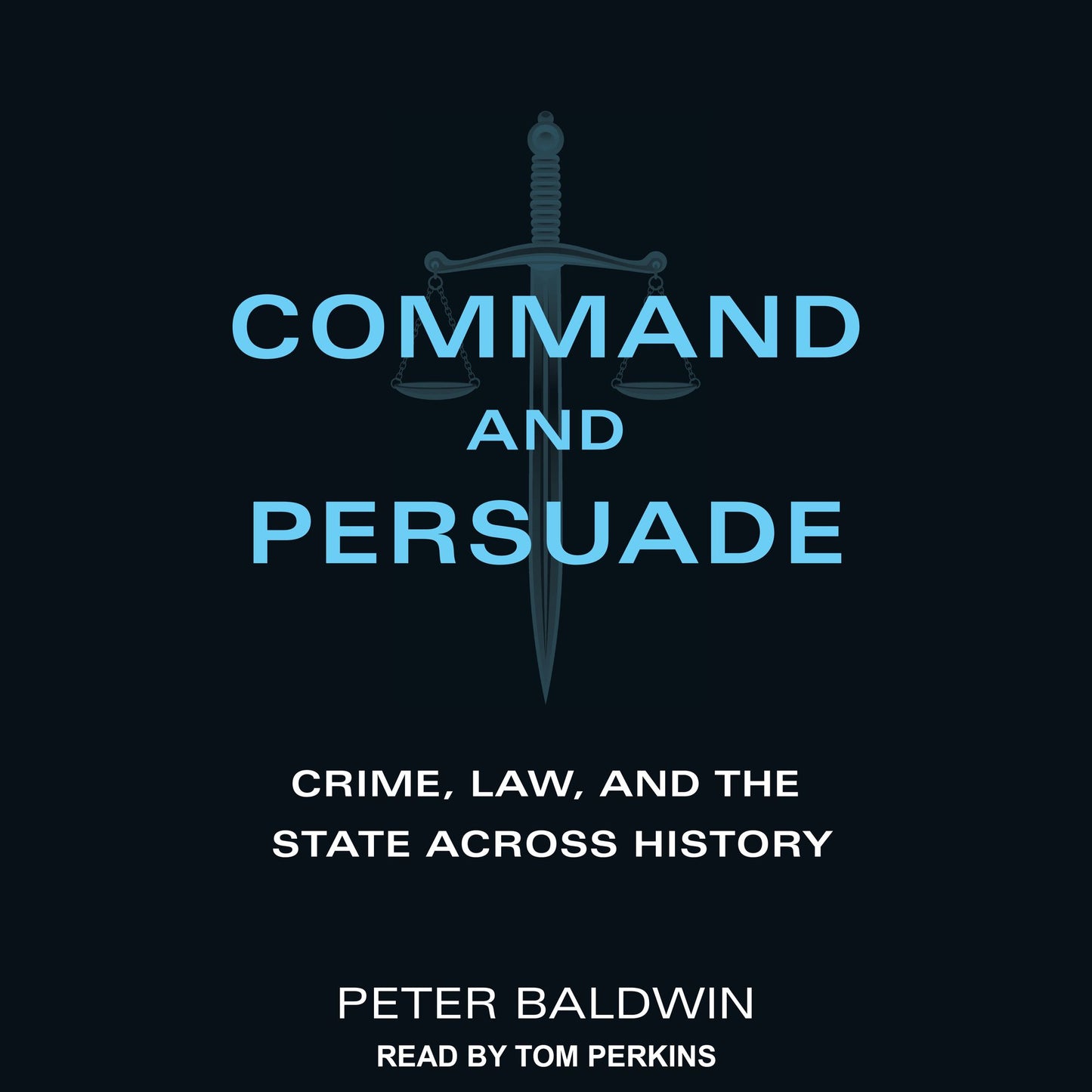 Command and Persuade : Crime, Law, and the State across History