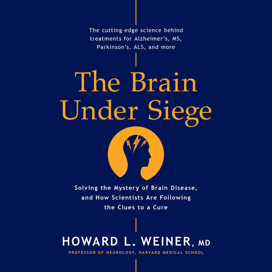 The Brain Under Siege: Solving the Mystery of Brain Disease, and How Scientists are Following the Clues to a Cure