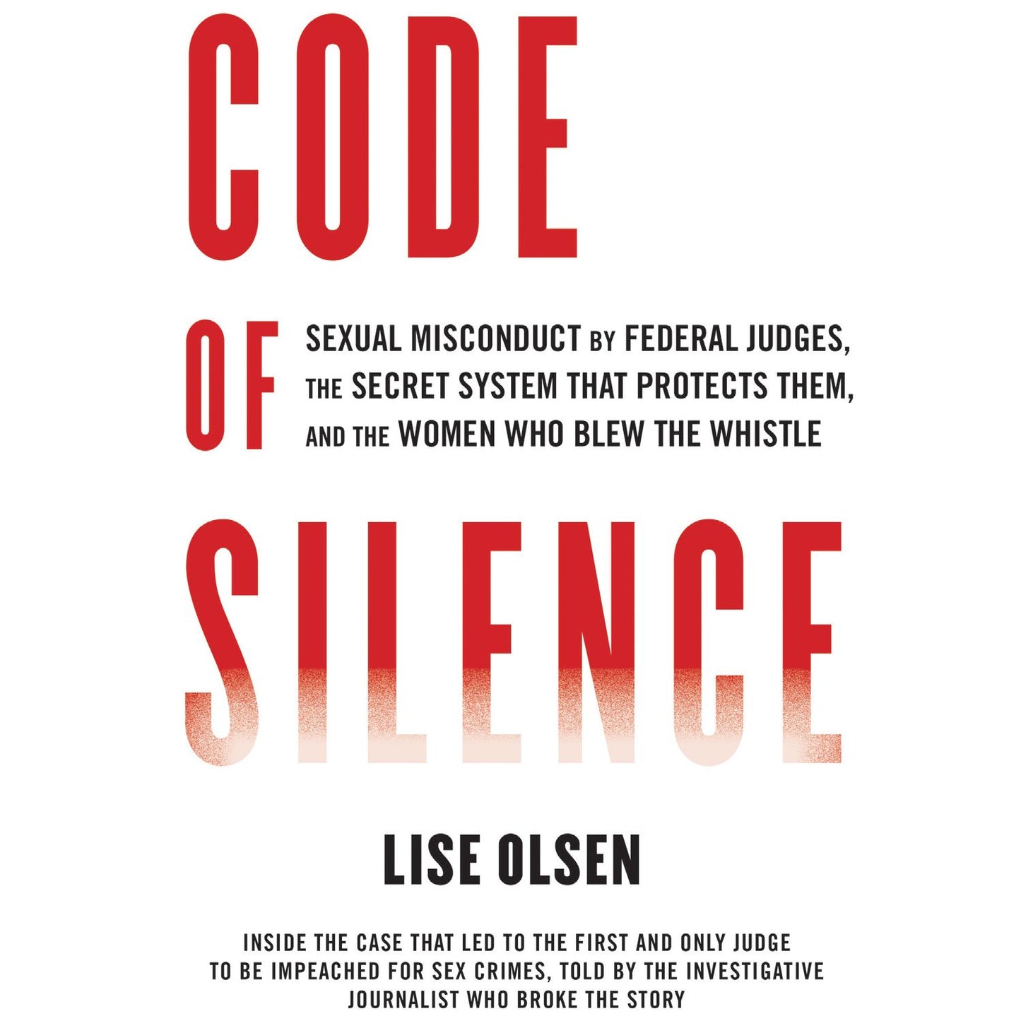 Code of Silence : Sexual Misconduct by Federal Judges, the Secret System That Protects Them, and the Women Who Blew the Whistle