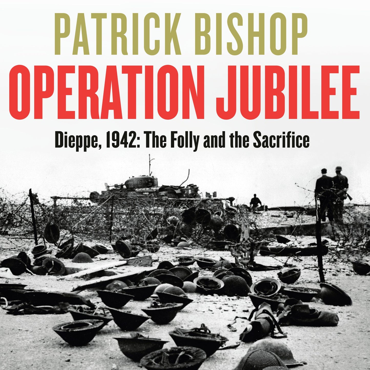 Operation Jubilee: Dieppe, 1942: The Folly and the Sacrifice