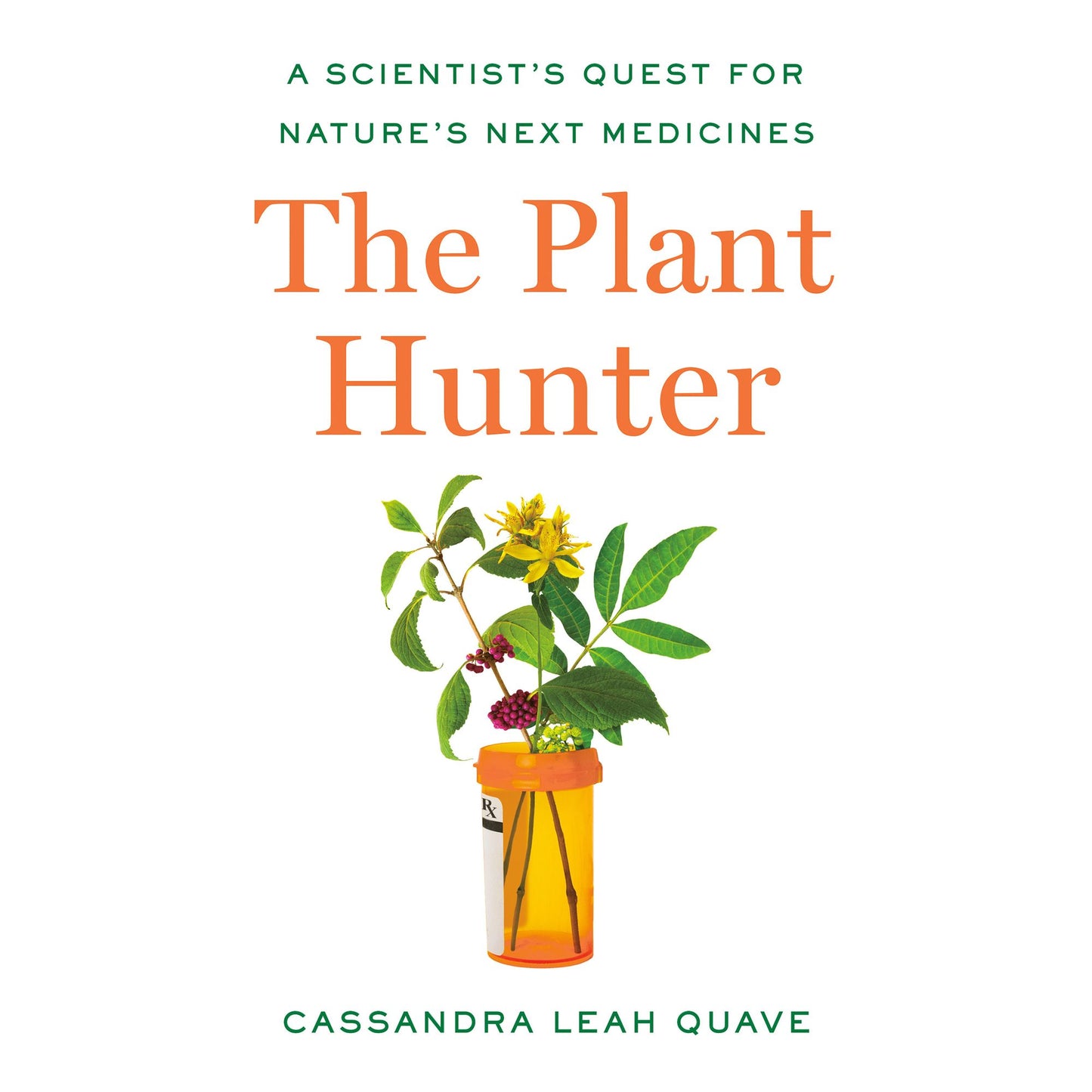 The Plant Hunter : A Scientist's Quest for Nature's Next Medicines