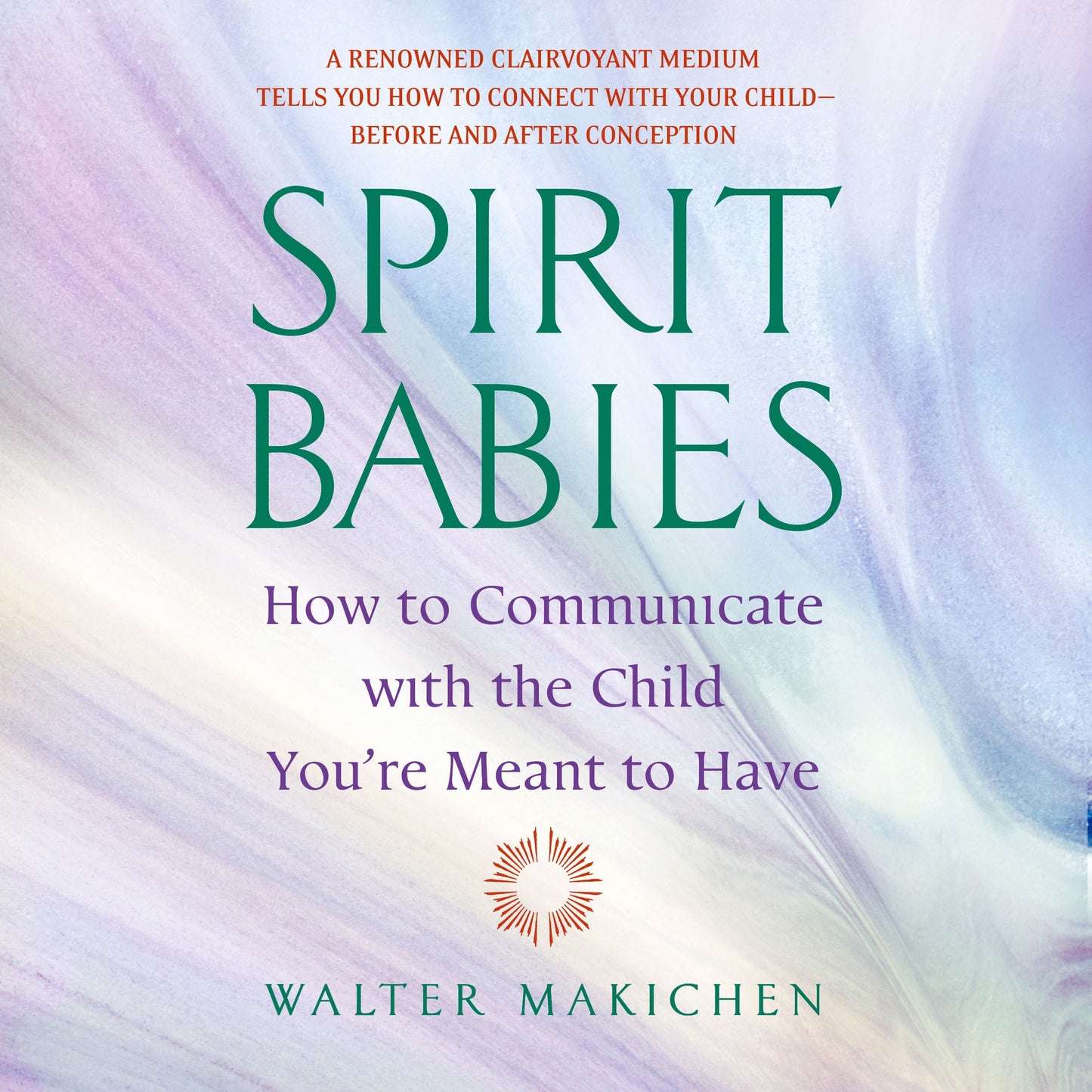Spirit Babies : How to Communicate with the Child You're Meant to Have