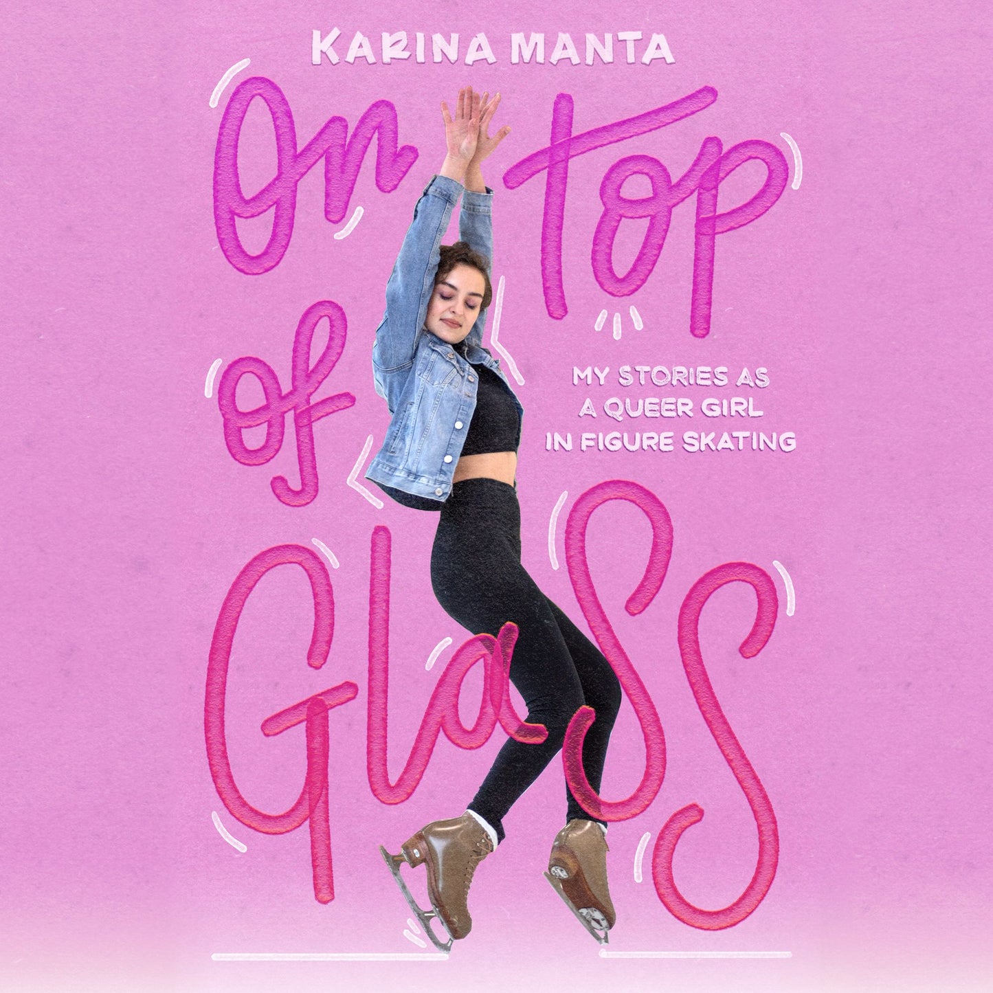 On Top of Glass : My Stories as a Queer Girl in Figure Skating