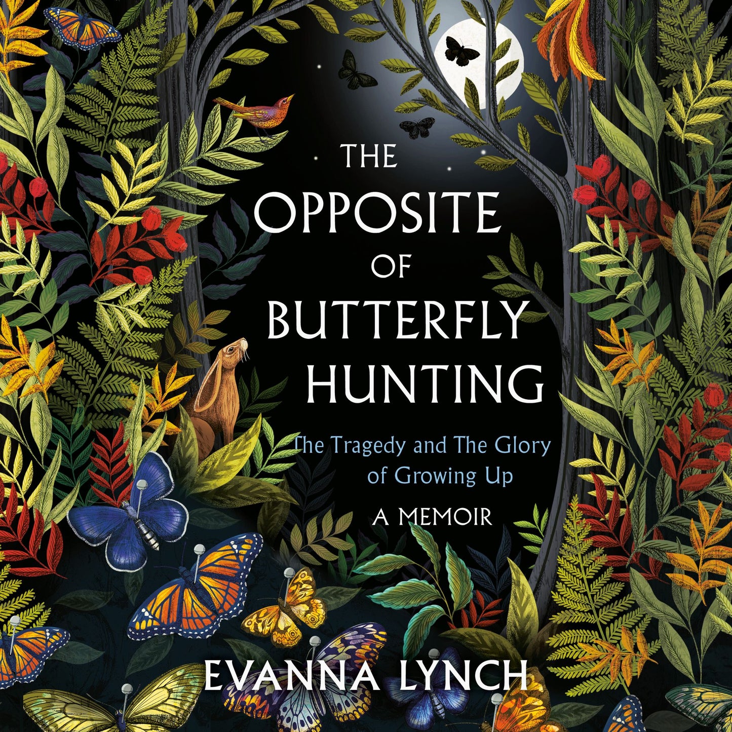 The Opposite of Butterfly Hunting: The Tragedy and The Glory of Growing Up; A Memoir