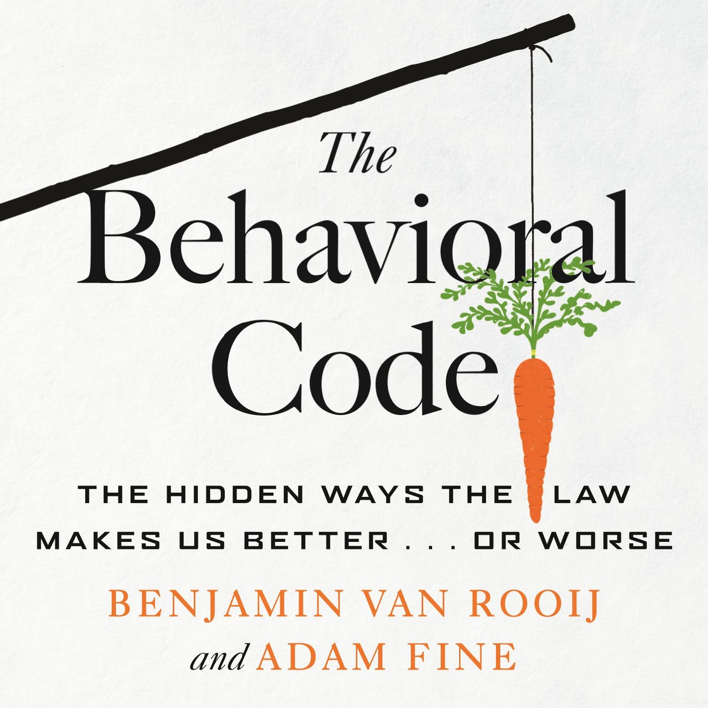 The Behavioral Code : The Hidden Ways the Law Makes Us Better ¿ or Worse