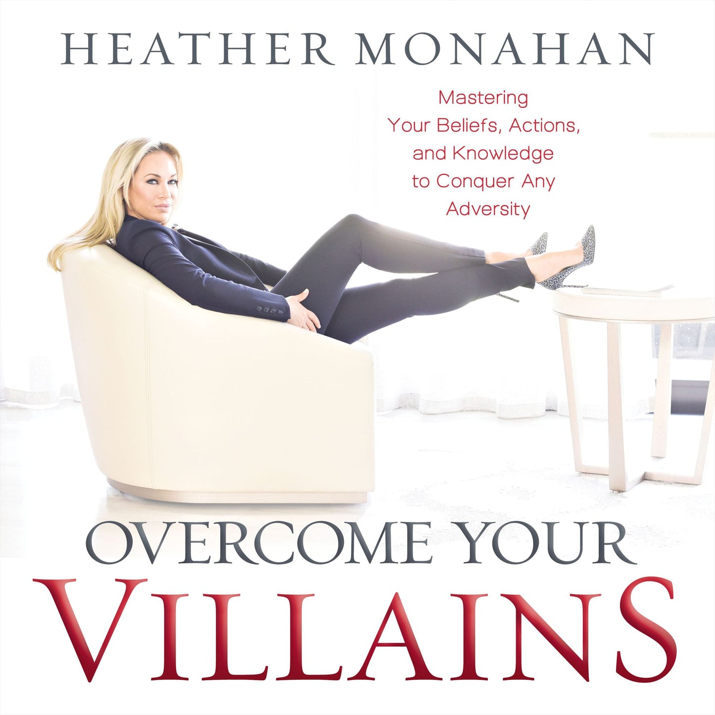 Overcome Your Villains: Mastering Your Beliefs, Actions, and Knowledge to Conquer Any Adversity