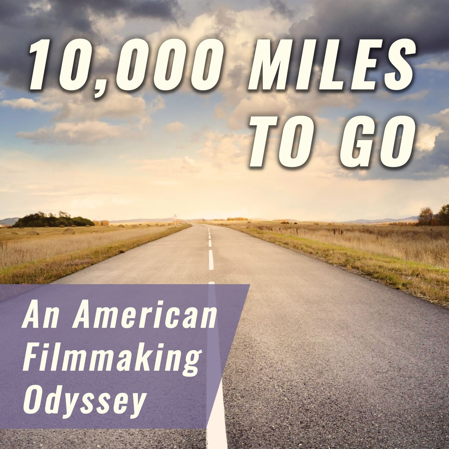 10,000 Miles to Go: An American Filmmaking Odyssey