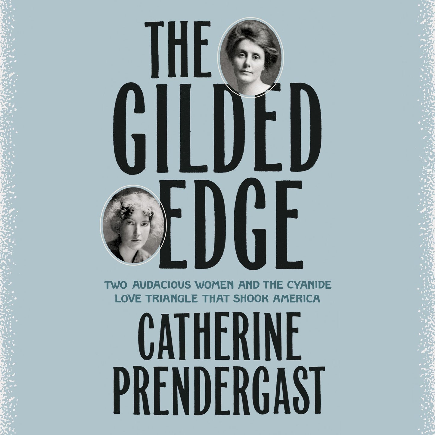 The Gilded Edge : Two Audacious Women and the Cyanide Love Triangle That Shook America